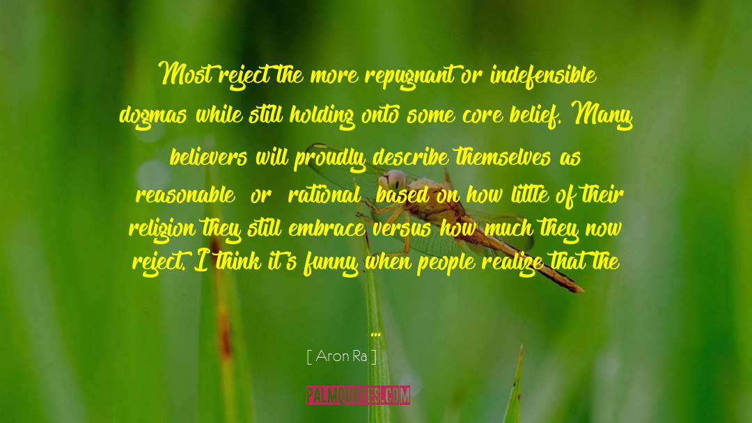 Aron Ra Quotes: Most reject the more repugnant