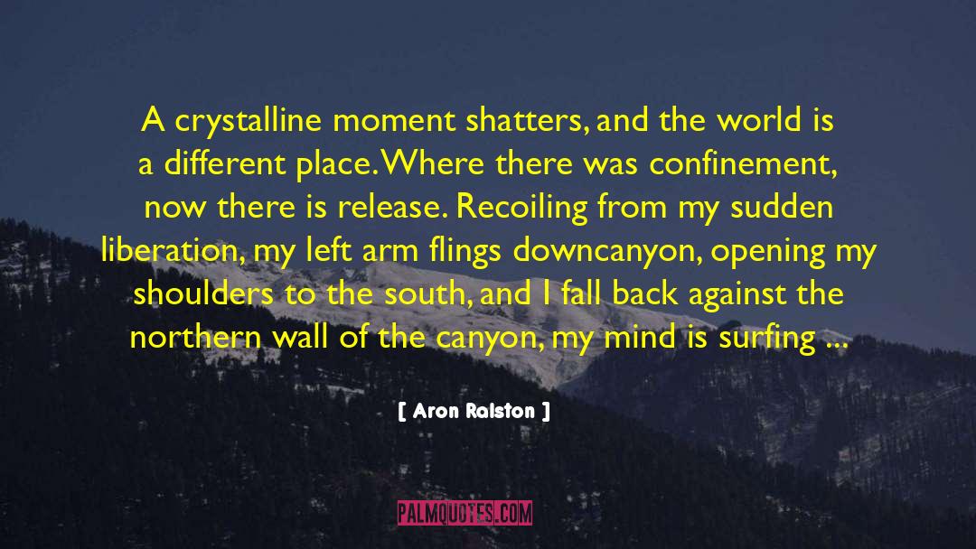 Aron Ralston Quotes: A crystalline moment shatters, and