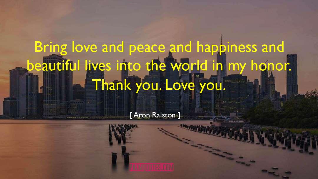 Aron Ralston Quotes: Bring love and peace and