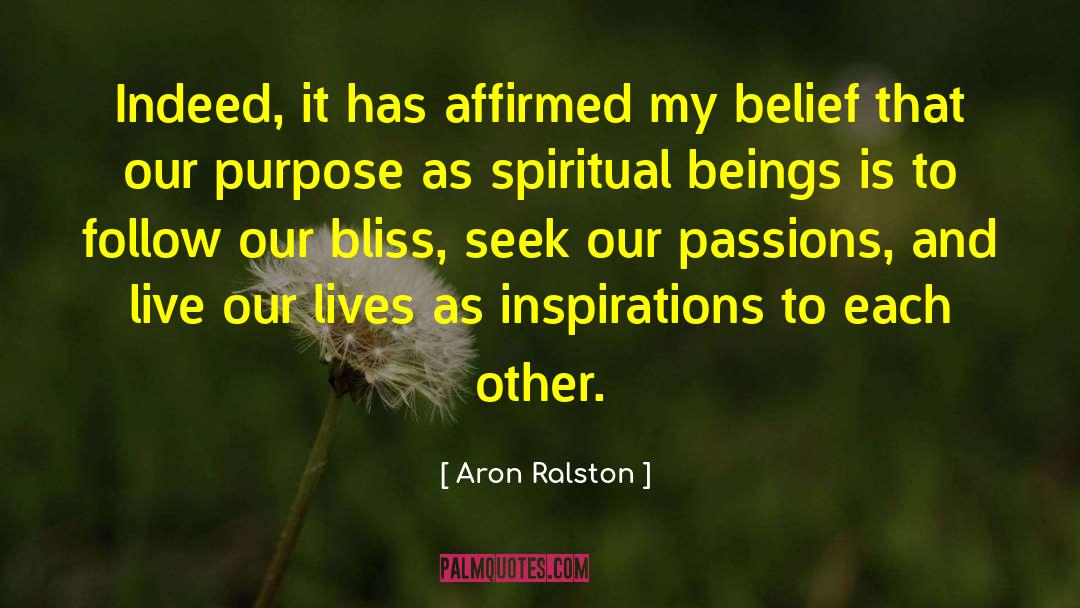 Aron Ralston Quotes: Indeed, it has affirmed my