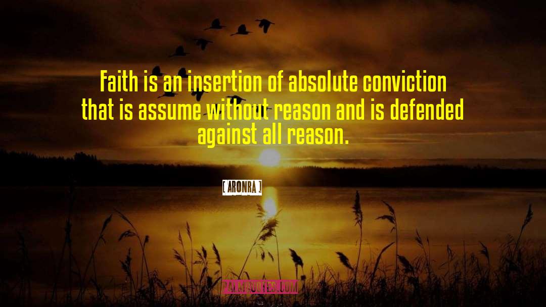 AronRa Quotes: Faith is an insertion of