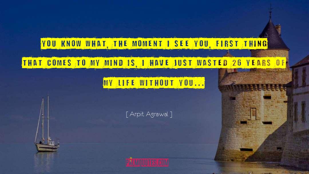 Arpit Agrawal Quotes: You know what, the moment
