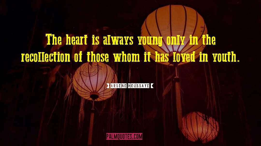 Arsene Houssaye Quotes: The heart is always young