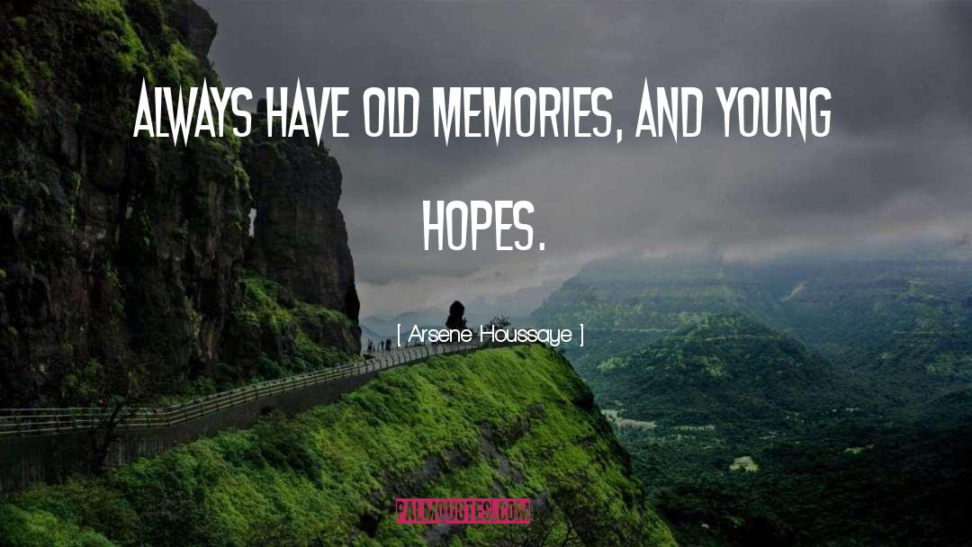 Arsene Houssaye Quotes: Always have old memories, and