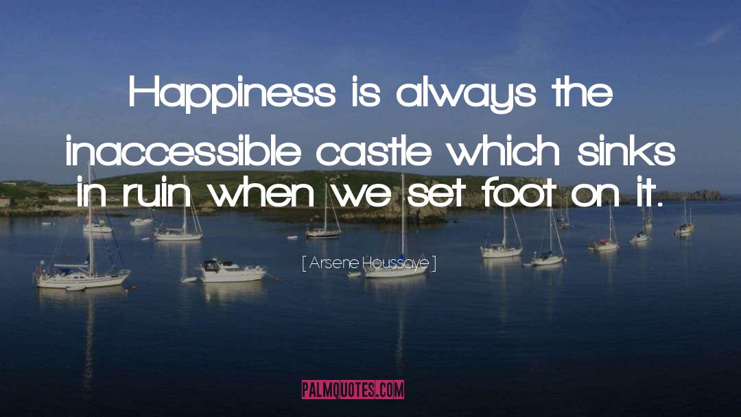 Arsene Houssaye Quotes: Happiness is always the inaccessible