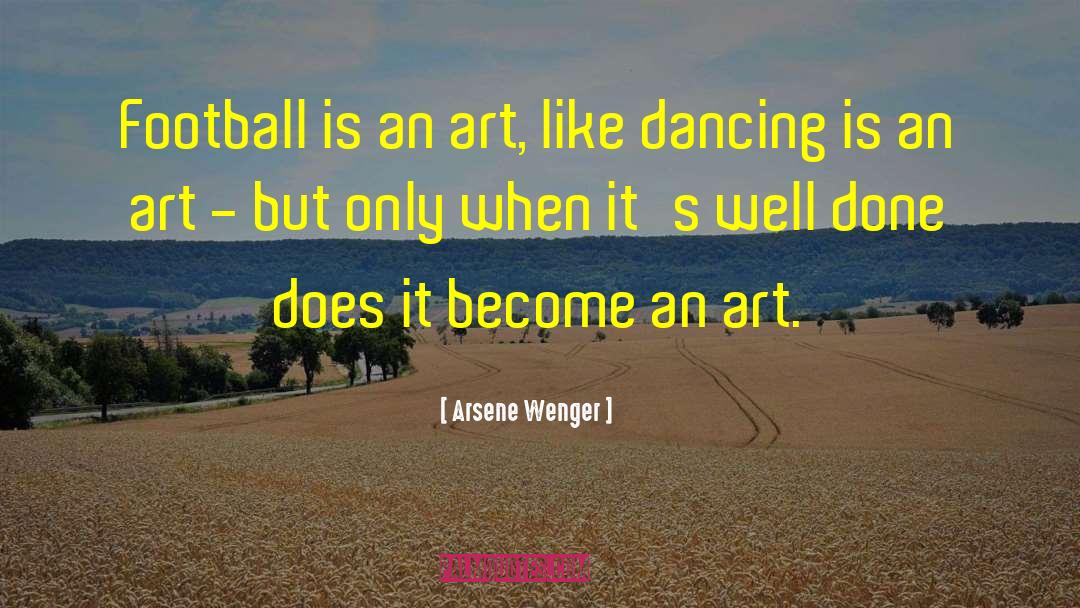 Arsene Wenger Quotes: Football is an art, like