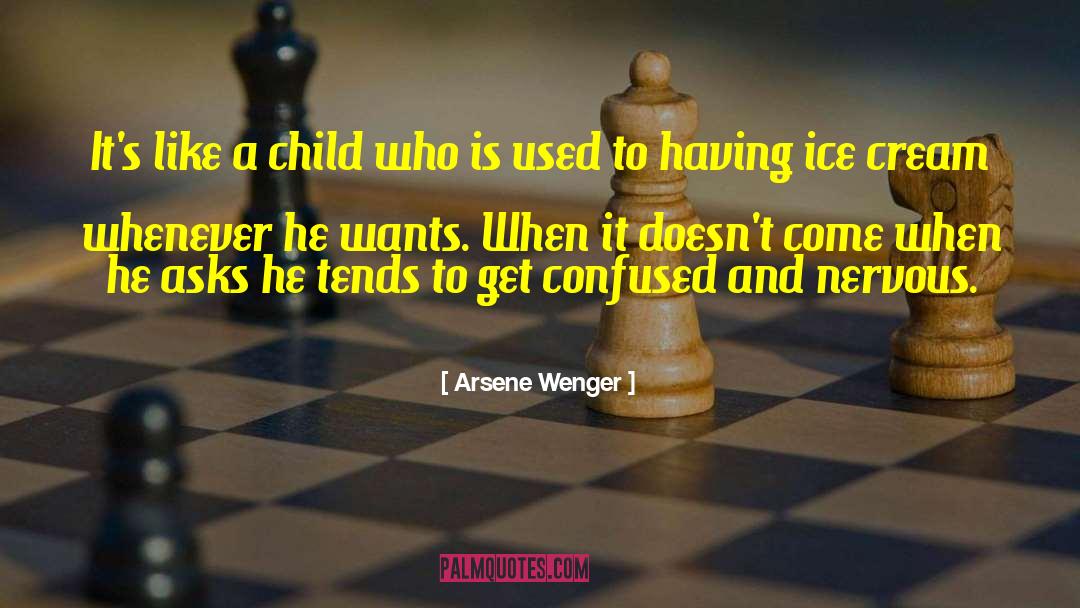 Arsene Wenger Quotes: It's like a child who