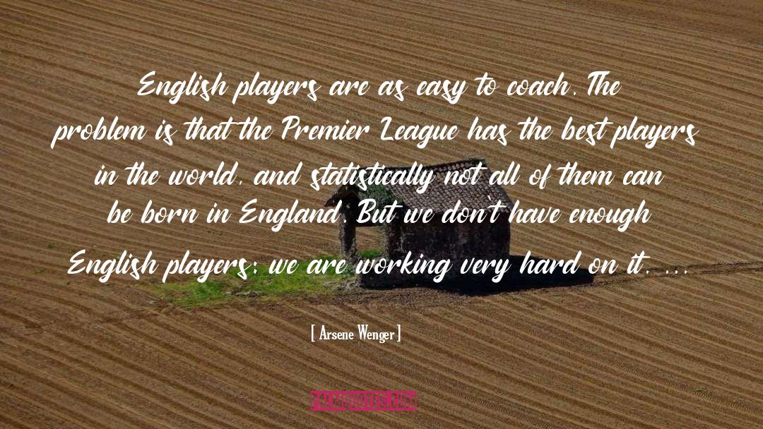 Arsene Wenger Quotes: English players are as easy