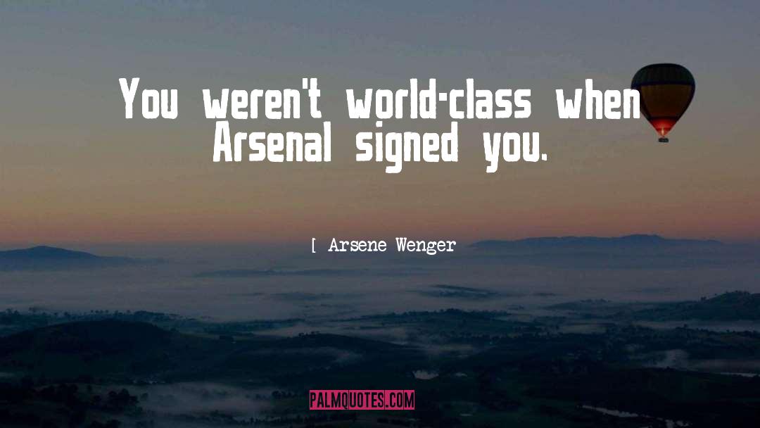 Arsene Wenger Quotes: You weren't world-class when Arsenal