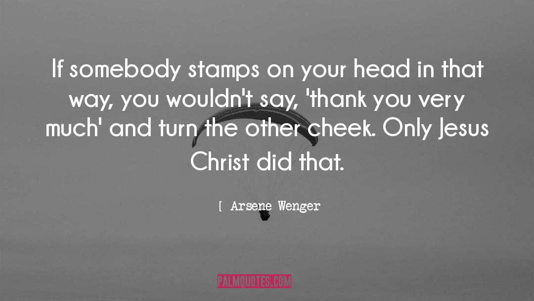 Arsene Wenger Quotes: If somebody stamps on your