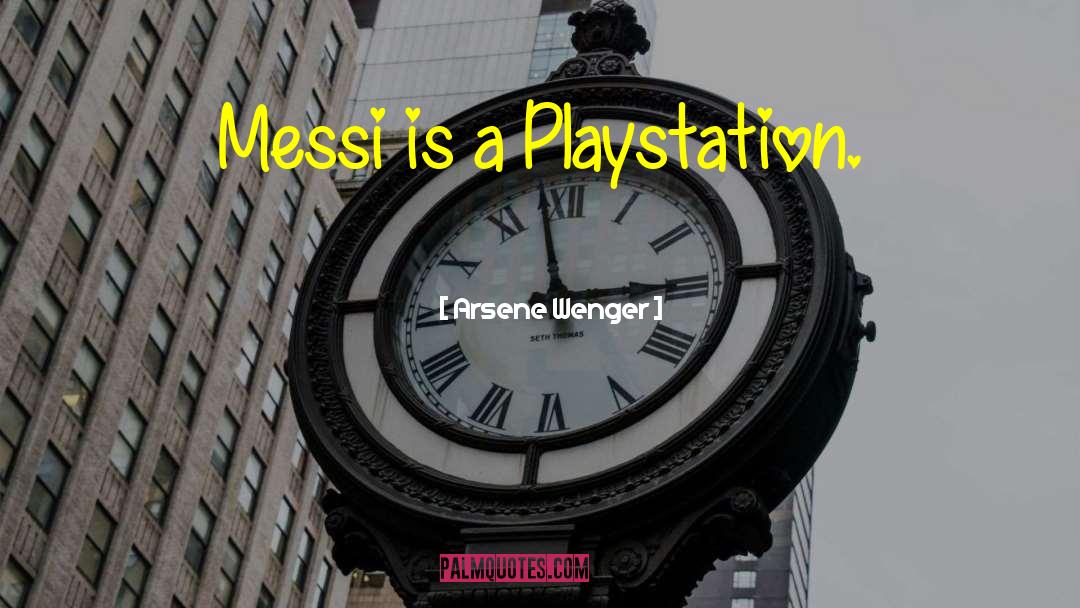 Arsene Wenger Quotes: Messi is a Playstation.