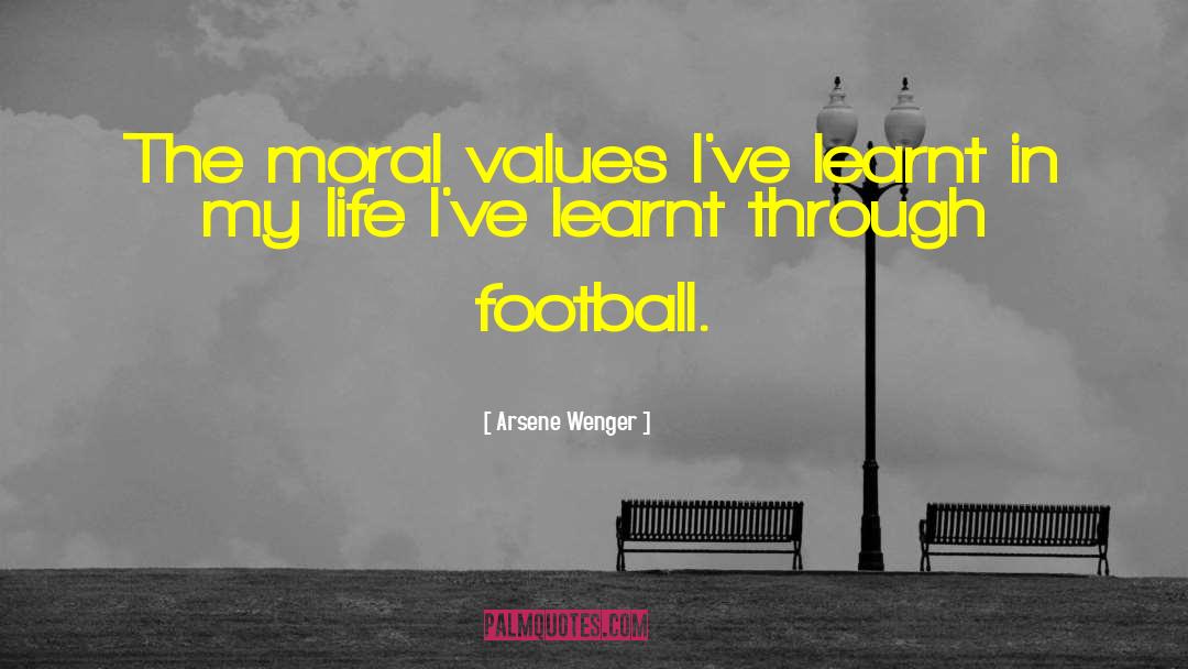 Arsene Wenger Quotes: The moral values I've learnt