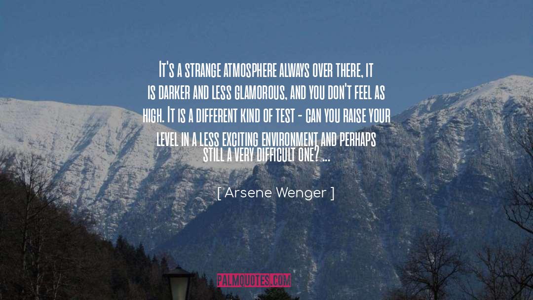 Arsene Wenger Quotes: It's a strange atmosphere always