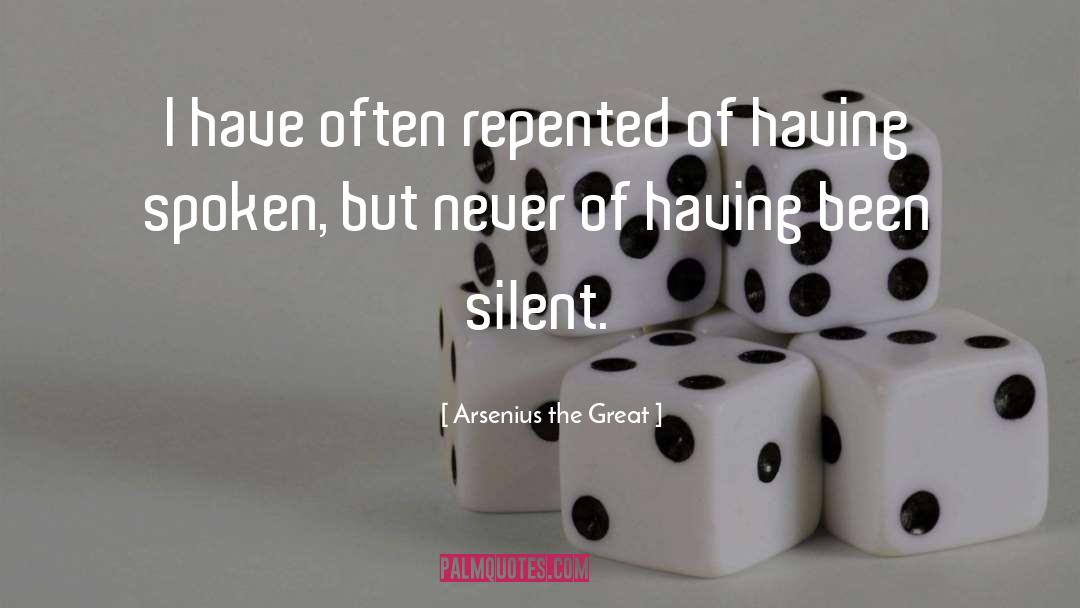 Arsenius The Great Quotes: I have often repented of
