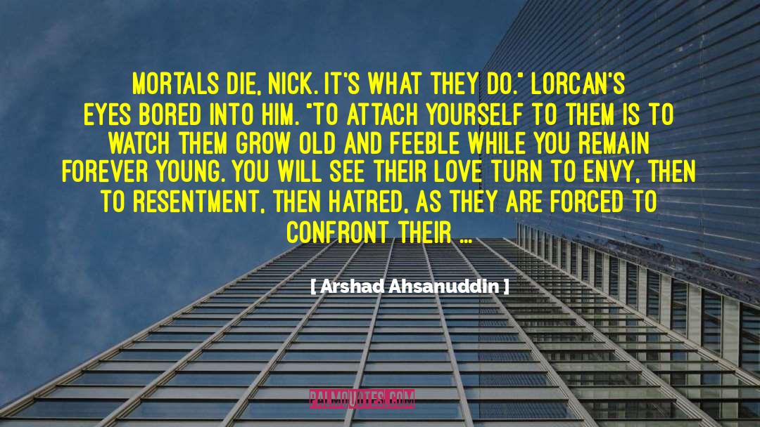 Arshad Ahsanuddin Quotes: Mortals die, Nick. It's what