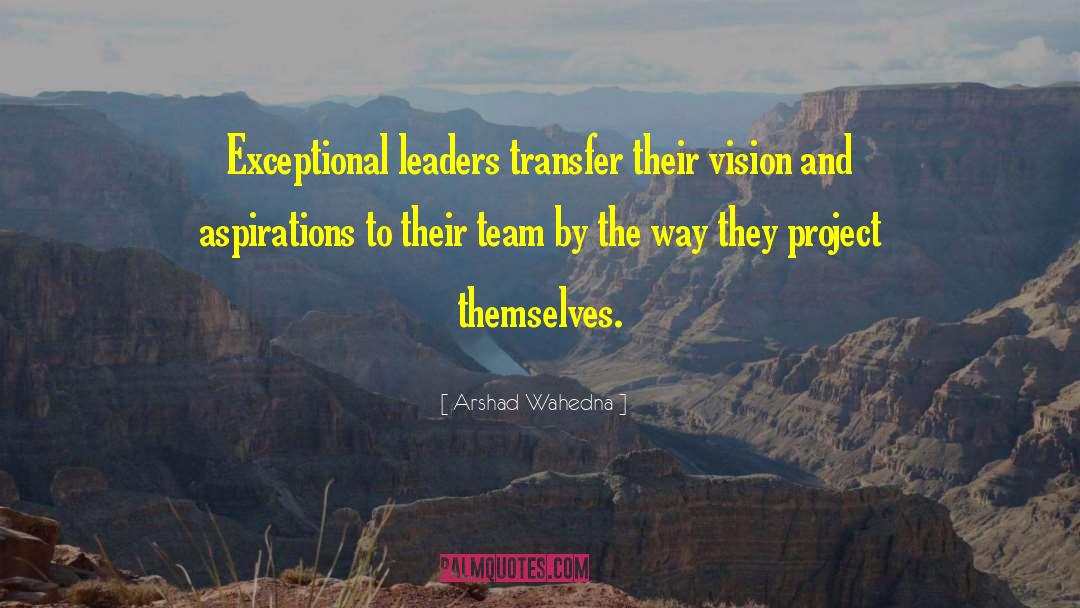 Arshad Wahedna Quotes: Exceptional leaders transfer their vision