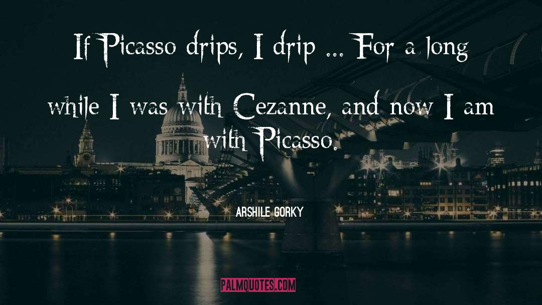 Arshile Gorky Quotes: If Picasso drips, I drip