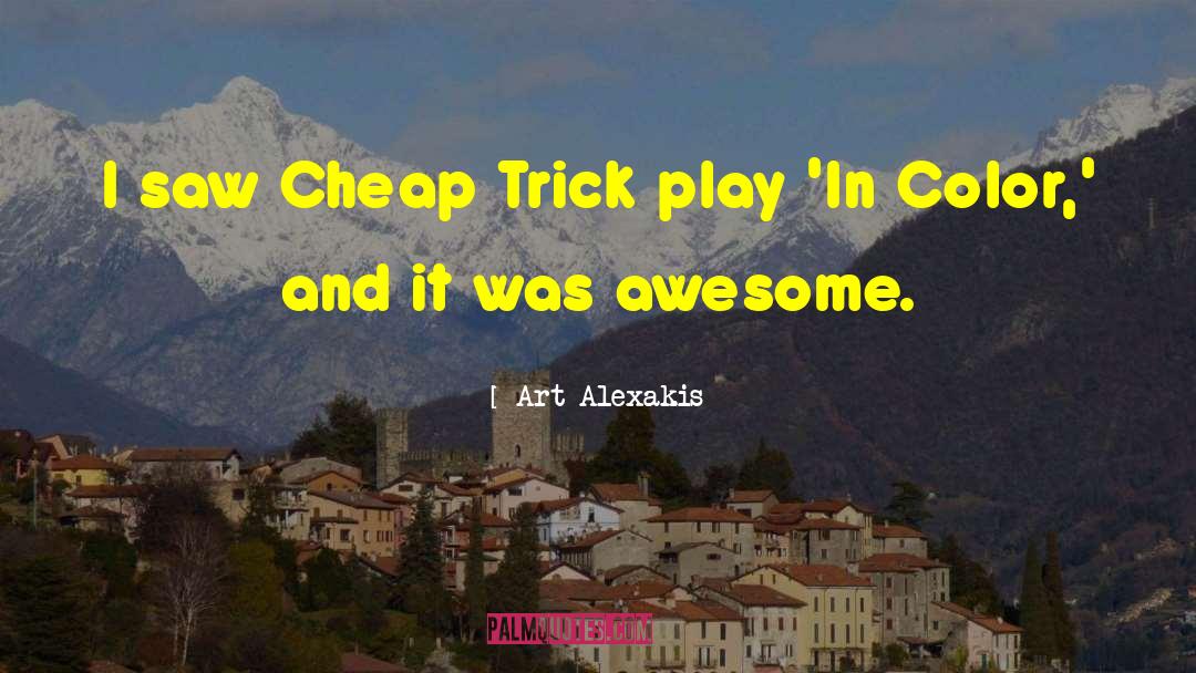 Art Alexakis Quotes: I saw Cheap Trick play