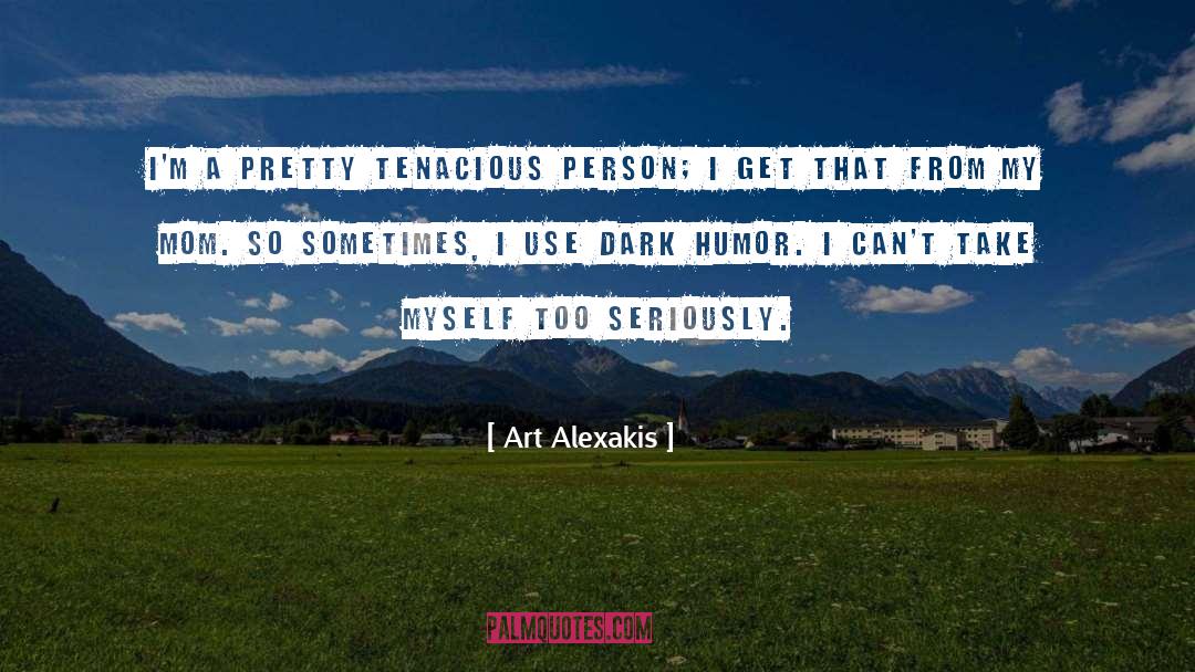 Art Alexakis Quotes: I'm a pretty tenacious person;