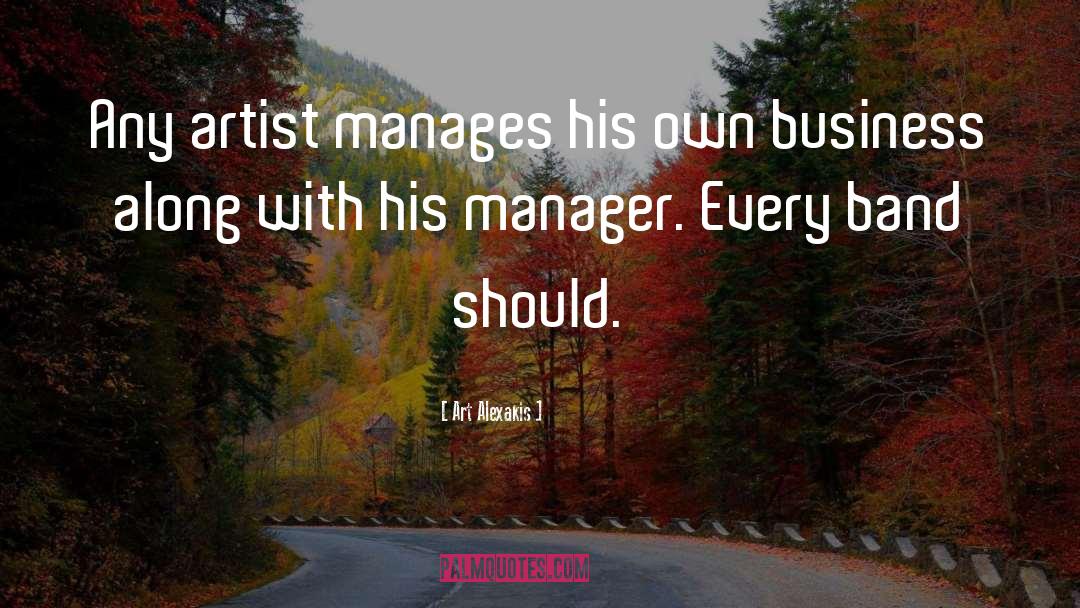 Art Alexakis Quotes: Any artist manages his own