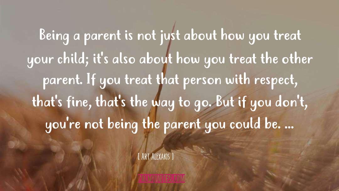 Art Alexakis Quotes: Being a parent is not