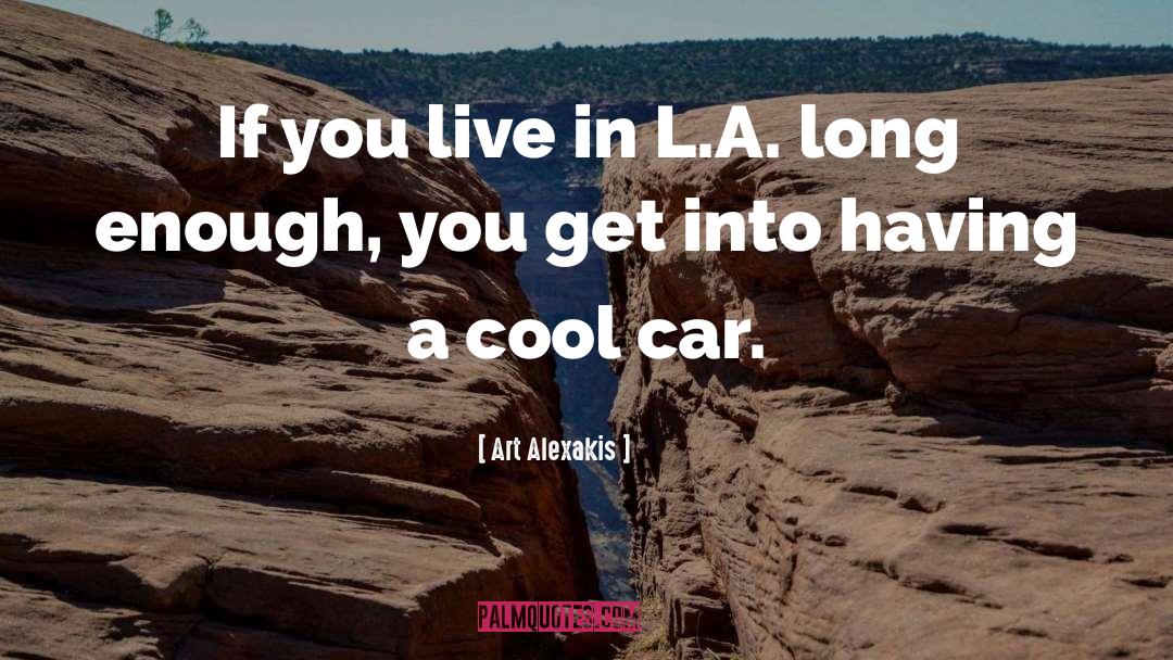 Art Alexakis Quotes: If you live in L.A.