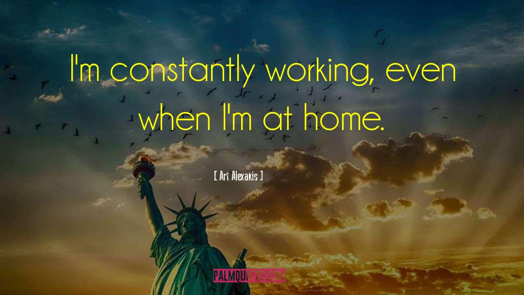 Art Alexakis Quotes: I'm constantly working, even when