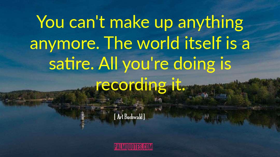 Art Buchwald Quotes: You can't make up anything