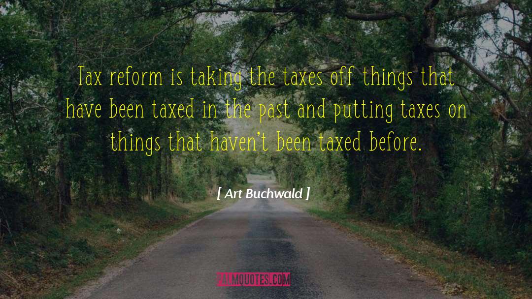 Art Buchwald Quotes: Tax reform is taking the