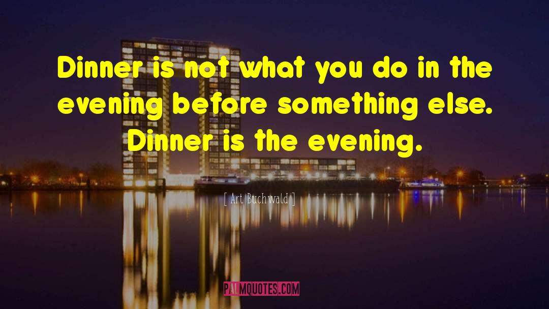 Art Buchwald Quotes: Dinner is not what you