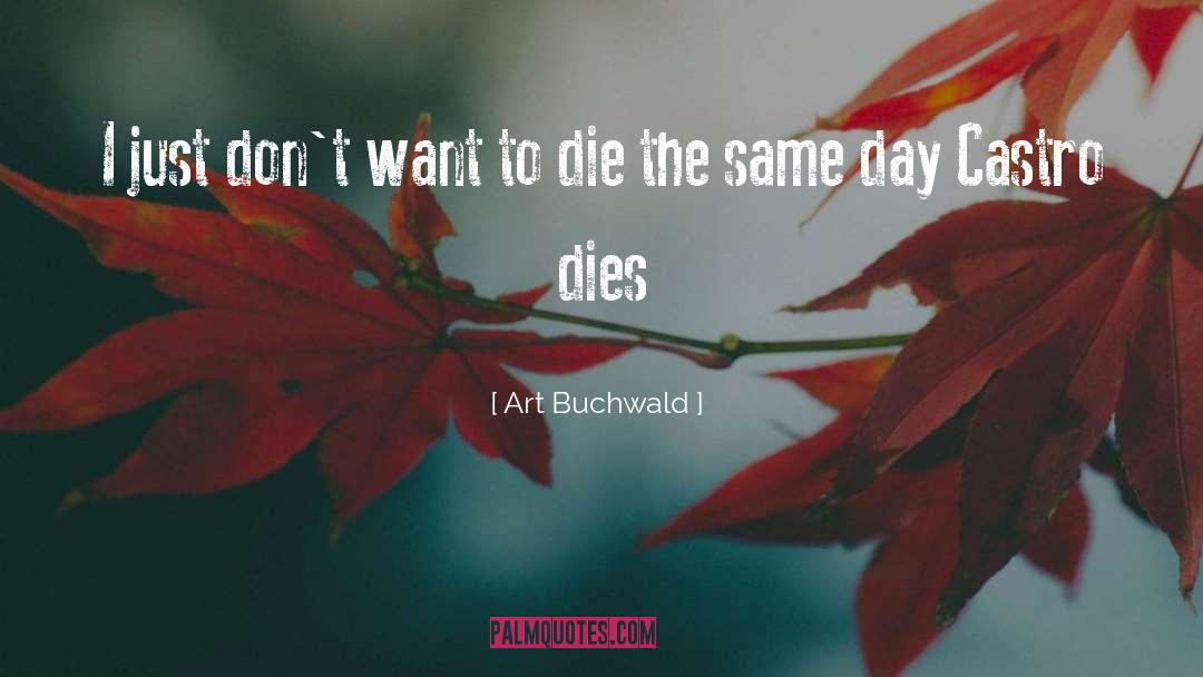 Art Buchwald Quotes: I just don't want to