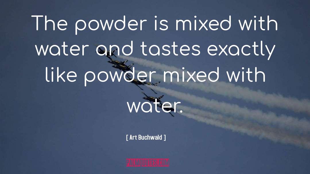 Art Buchwald Quotes: The powder is mixed with