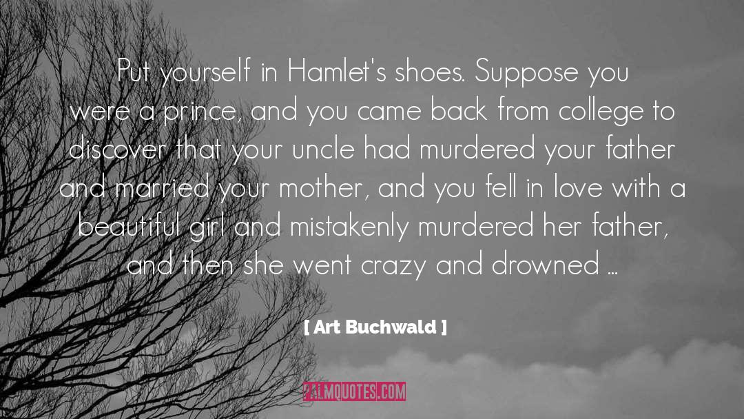 Art Buchwald Quotes: Put yourself in Hamlet's shoes.