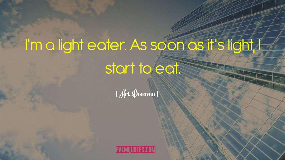 Art Donovan Quotes: I'm a light eater. As
