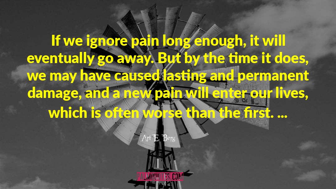 Art E. Berg Quotes: If we ignore pain long