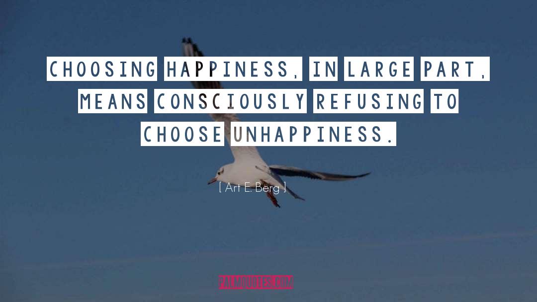 Art E. Berg Quotes: Choosing happiness, in large part,