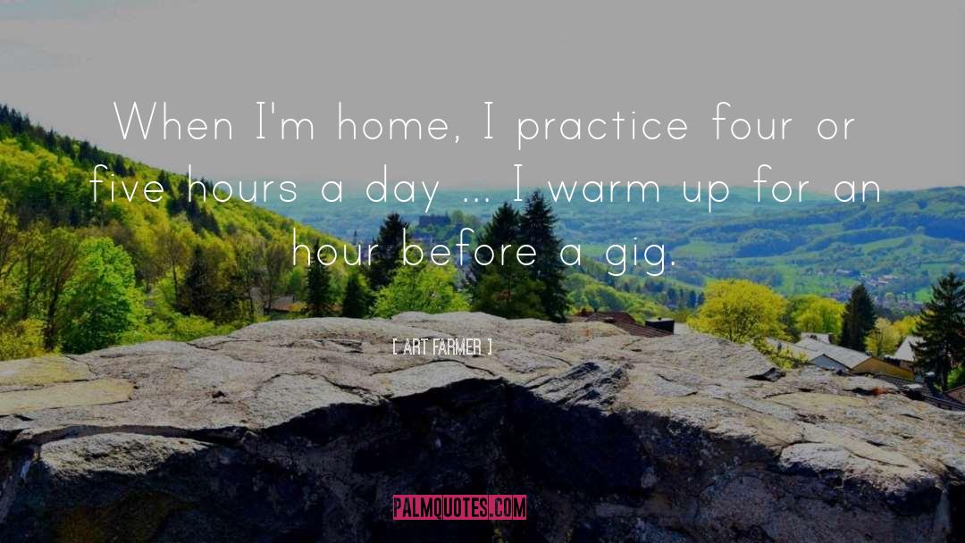 Art Farmer Quotes: When I'm home, I practice