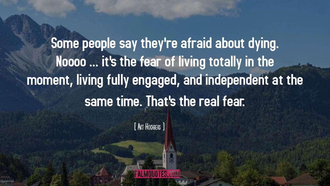 Art Hochberg Quotes: Some people say they're afraid