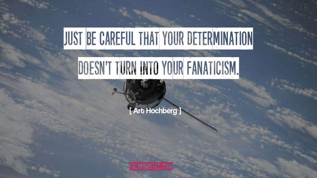 Art Hochberg Quotes: Just be careful that your