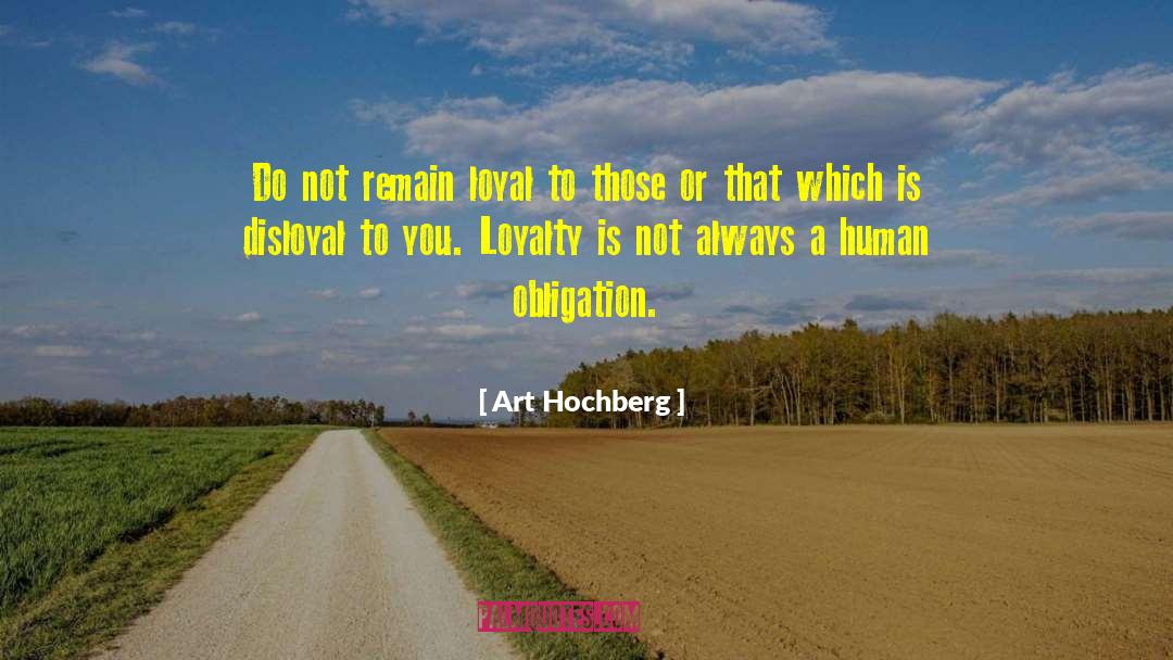 Art Hochberg Quotes: Do not remain loyal to