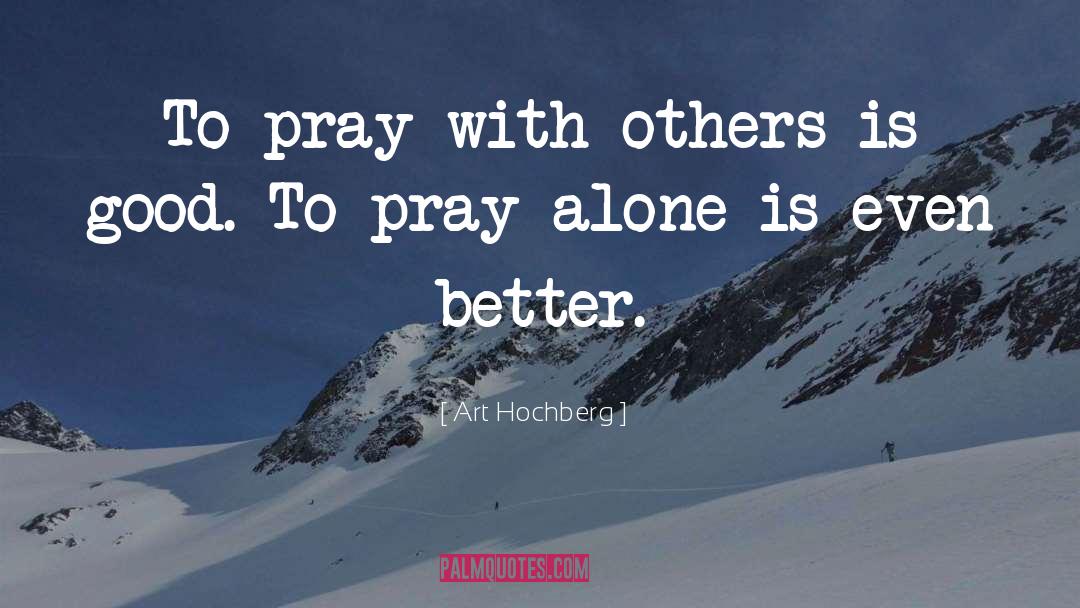 Art Hochberg Quotes: To pray with others is