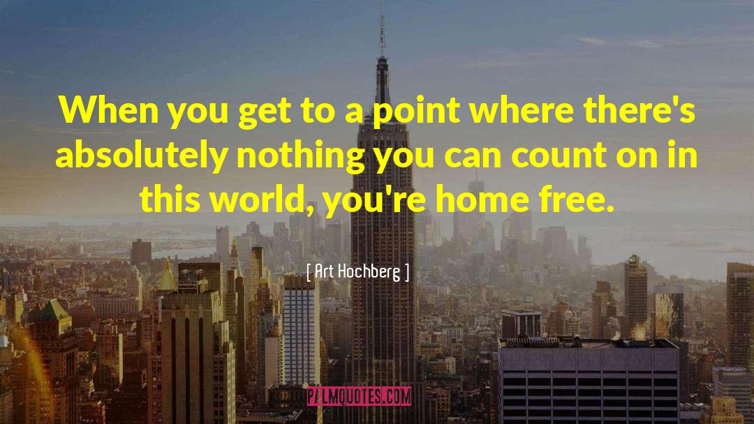 Art Hochberg Quotes: When you get to a