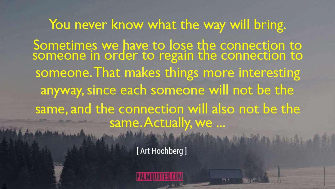 Art Hochberg Quotes: You never know what the