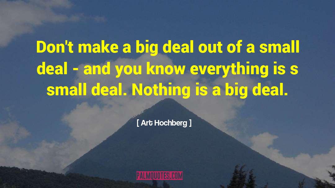 Art Hochberg Quotes: Don't make a big deal