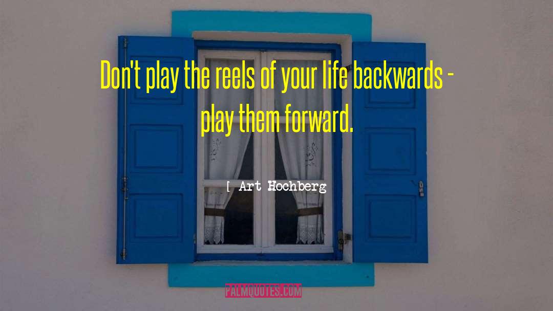 Art Hochberg Quotes: Don't play the reels of