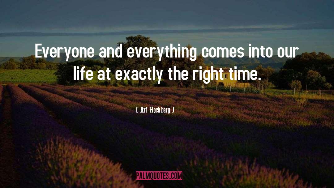 Art Hochberg Quotes: Everyone and everything comes into