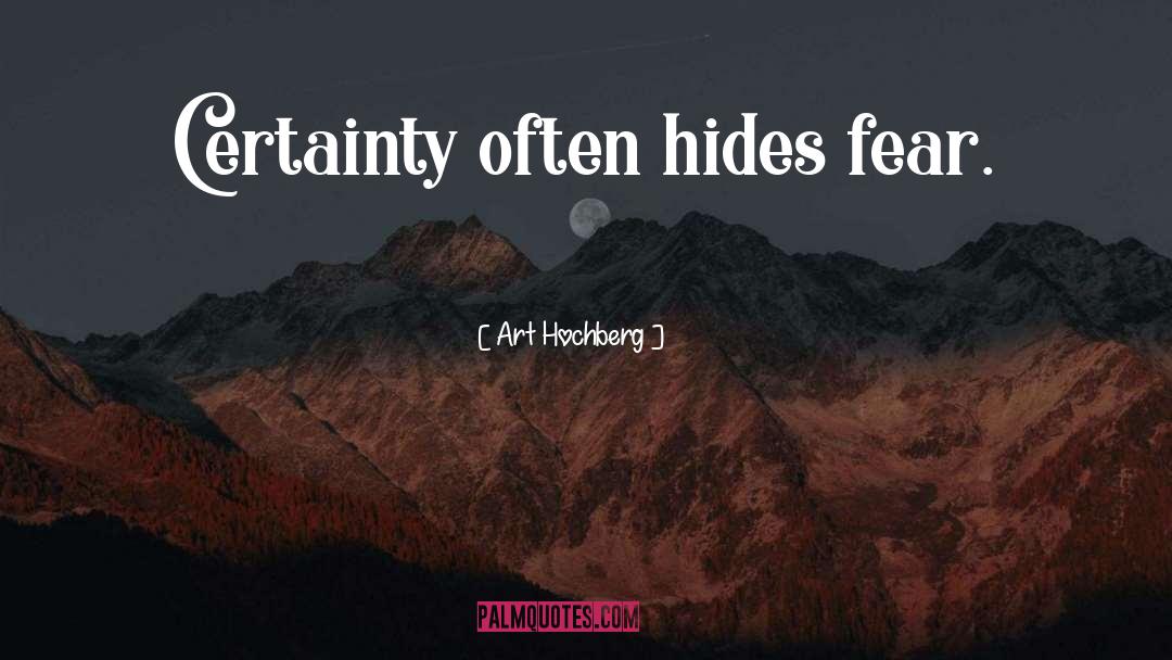 Art Hochberg Quotes: Certainty often hides fear.