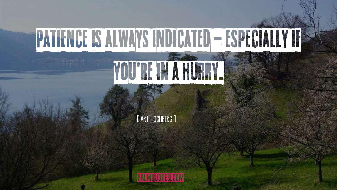 Art Hochberg Quotes: Patience is always indicated -