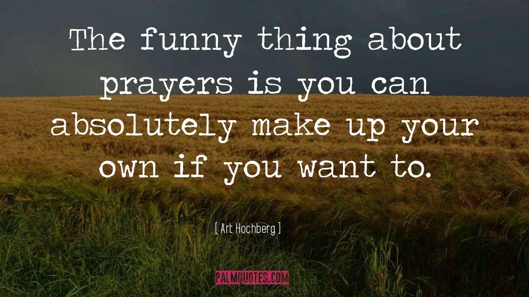 Art Hochberg Quotes: The funny thing about prayers