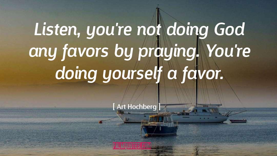 Art Hochberg Quotes: Listen, you're not doing God